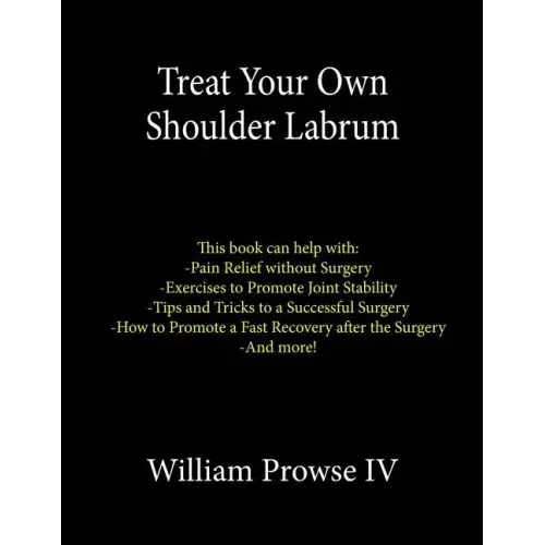 Treat Your Own Shoulder Labrum: How to Achieve Pain Relief Today and the Ultimate Guide to a Successful Surgery