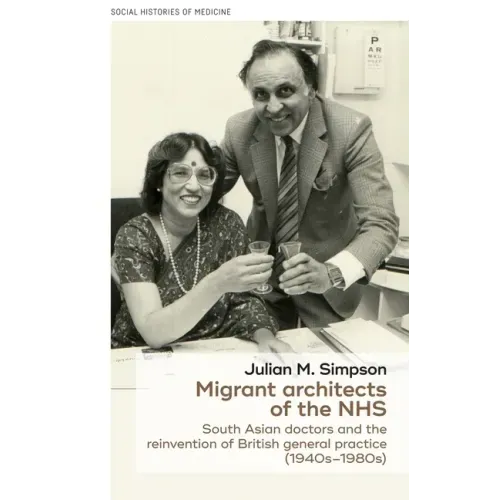 Migrant Architects of the Nhs: South Asian Doctors and the Reinvention of British General Practice (1940s-1980s)