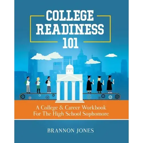 College Readiness 101: A College & Career Workbook For The High School Sophomore