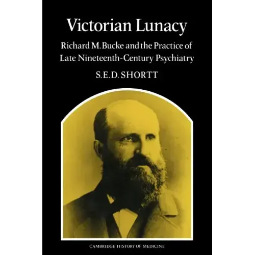 Victorian Lunacy: Richard M. Bucke and the Practice of Late Nineteenth-Century Psychiatry
