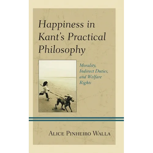 Happiness in Kant's Practical Philosophy: Morality, Indirect Duties, and Welfare Rights