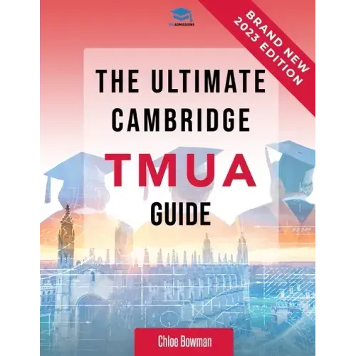 The Ultimate Cambridge TMUA Guide: Complete revision for the Cambridge TMUA. Learn the knowledge, practice the skills, and master the TMUA