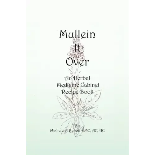 Mullein It Over: An Herbal Medicine Cabinet Recipe Book