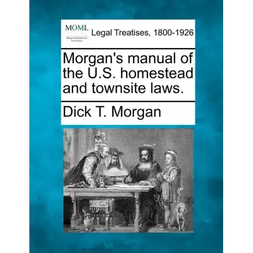 Morgan's Manual of the U.S. Homestead and Townsite Laws.