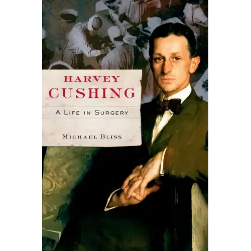 Harvey Cushing: A Life in Surgery