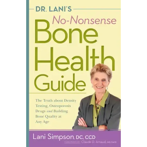Dr. Lani's No-Nonsense Bone Health Guide: The Truth about Density Testing, Osteoporosis Drugs and Building Bone Quality at Any Age