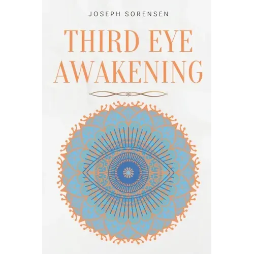 Third Eye Awakening: A Guided Meditation manual to Expand Mind Power, Enhance Intuition, Psychic Abilities using Chakra Meditation & Self Healing