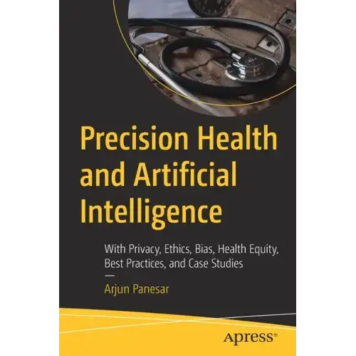 Precision Health and Artificial Intelligence: With Privacy, Ethics, Bias, Health Equity, Best Practices, and Case Studies