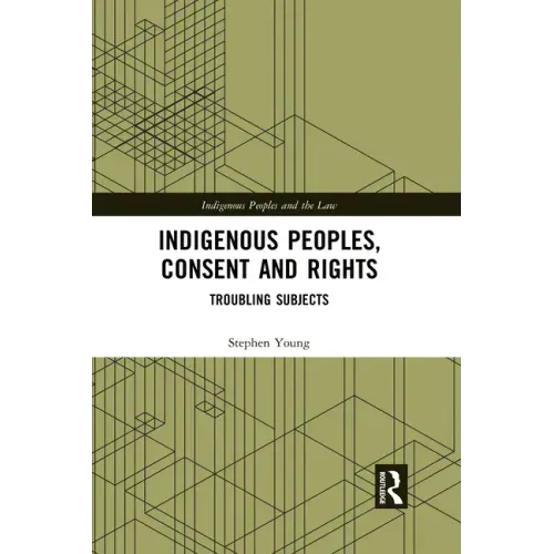 Indigenous Peoples, Consent and Rights: Troubling Subjects