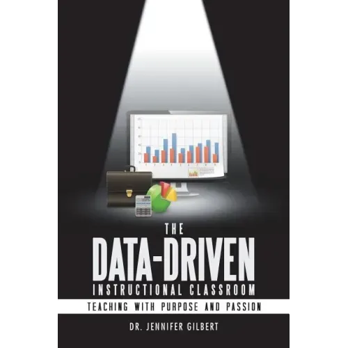 The Data-Driven Instructional Classroom: Teaching with Purpose and Passion