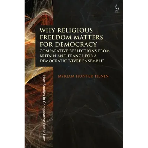 Why Religious Freedom Matters for Democracy: Comparative Reflections from Britain and France for a Democratic "Vivre Ensemble"