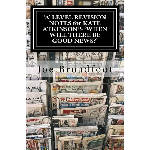'A' LEVEL REVISION NOTES for KATE ATKINSON'S 'WHEN WILL THERE BE GOOD NEWS?': Page-by-page analysis