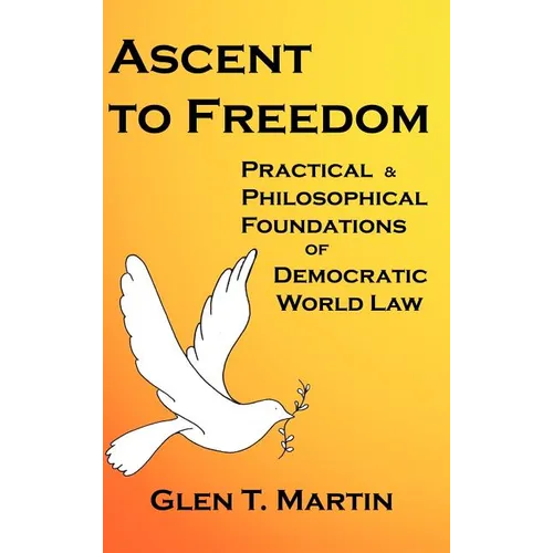 Ascent to Freedom: Practical and Philosophical Foundations of Democratic World Law