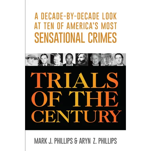 Trials of the Century: A Decade-By-Decade Look at Ten of America's Most Sensational Crimes