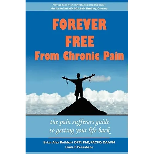 Forever Free From Chronic Pain: The Pain Sufferer's Guide to Getting Your Life Back