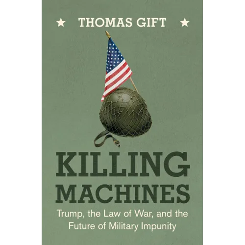 Killing Machines: Trump, the Law of War, and the Future of Military Impunity