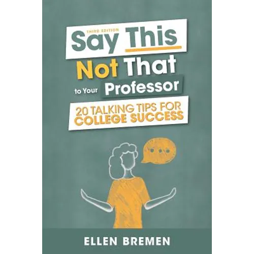Say This, Not That to Your Professor: 20 Talking Tips for College Success
