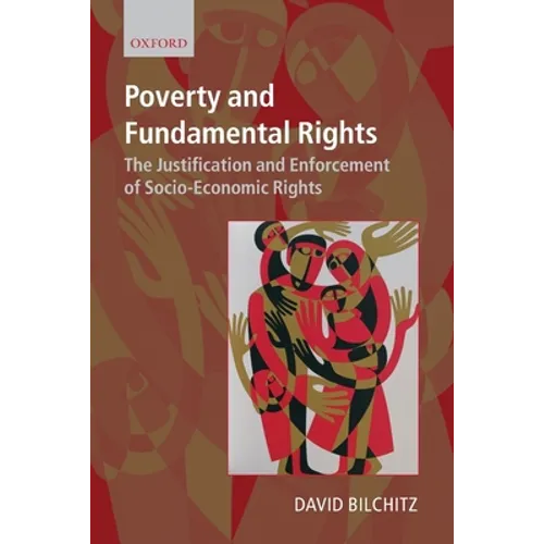 Poverty and Fundamental Rights: The Justification and Enforcement of Socio-Economic Rights