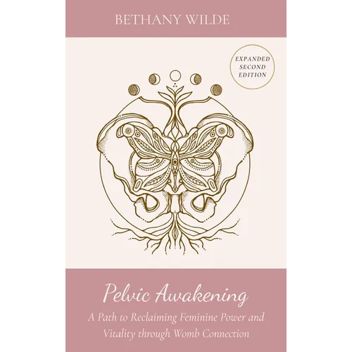 Pelvic Awakening: A Path to Reclaiming Power and Vitality through Womb Connection
