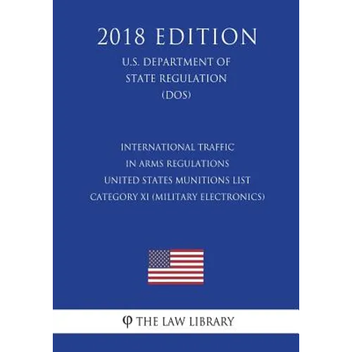 International Traffic in Arms Regulations - United States Munitions List Category XI (Military Electronics), etc. (U.S. Department of State Regulation