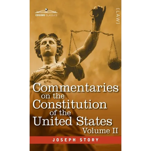 Commentaries on the Constitution of the United States Vol. II (in three volumes): with a Preliminary Review of the Constitutional History of the Colon