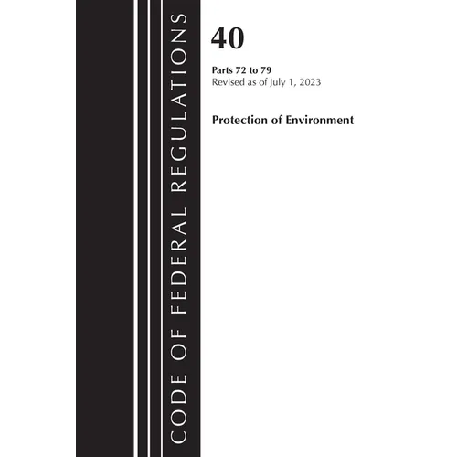Code of Federal Regulations, Title 40 Protection of the Environment 72-79, Revised as of July 1, 2023