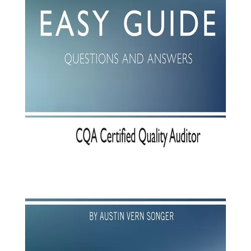 Easy Guide: CQA Certified Quality Auditor: Questions and Answers
