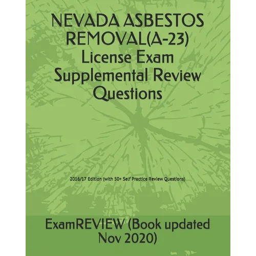 NEVADA ASBESTOS REMOVAL(A-23) License Exam Supplemental Review Questions 2016/17 Edition: (with 50+ Self Practice Review Questions)