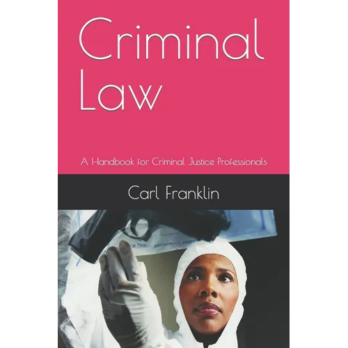 Criminal Law: A Handbook for Criminal Justice Professionals