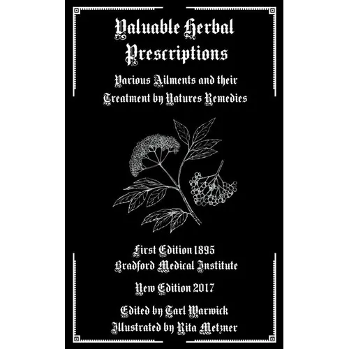 Valuable Herbal Prescriptions: Various Ailments and their Treatment by Natures Remedies