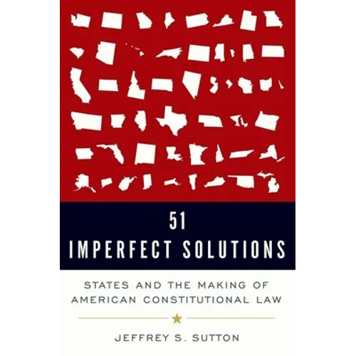 51 Imperfect Solutions: States and the Making of American Constitutional Law