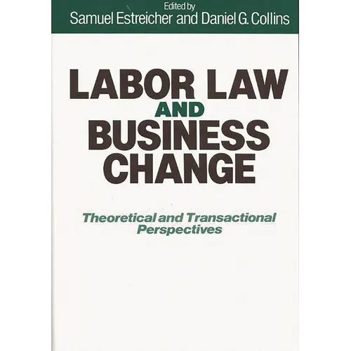 Labor Law and Business Change: Theoretical and Transactional Perspectives