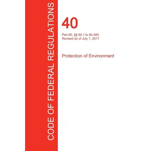 CFR 40, Part 60, Ё 60.1 to 60.499, Protection of Environment, July 01, 2017 (Volume 7 of 37)