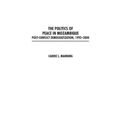 The Politics of Peace in Mozambique: Post-Conflict Democratization, 1992-2000