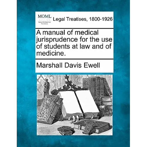 A Manual of Medical Jurisprudence for the Use of Students at Law and of Medicine.
