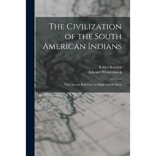 The Civilization of the South American Indians: With Special Reference to Magic and Religion