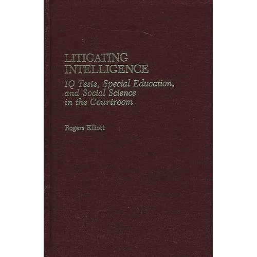 Litigating Intelligence: IQ Tests, Special Education and Social Science in the Courtroom