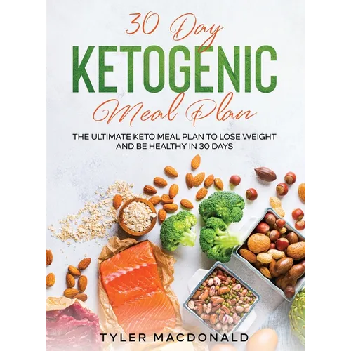30-Day Ketogenic Meal Plan: The Ultimate Keto Meal Plan to Lose Weight and Be Healthy in 30 Days