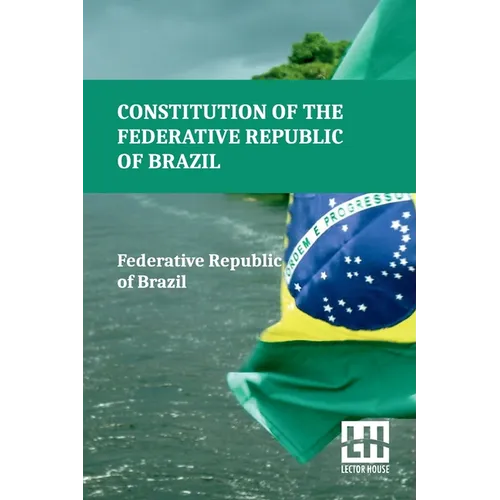 Constitution Of The Federative Republic Of Brazil: Constitutional Text Enacted On October 5, 1988, With The Alterations Established By Revision Consti