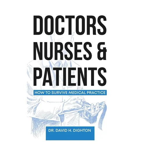 Doctors, Nurses & Patients: How to Survive Medical Practice