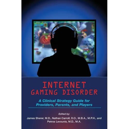 Internet Gaming Disorder: A Clinical Strategy Guide for Providers, Parents, and Players