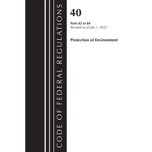 Code of Federal Regulations, Title 40 Protection of the Environment 82-84, Revised as of July 1, 2023