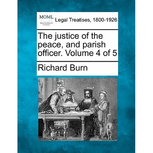 The justice of the peace, and parish officer. Volume 4 of 5