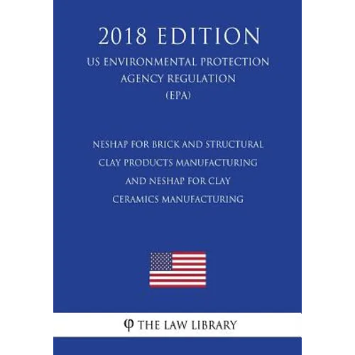 Neshap for Brick and Structural Clay Products Manufacturing - And Neshap for Clay Ceramics Manufacturing (Us Environmental Protection Agency Regulatio