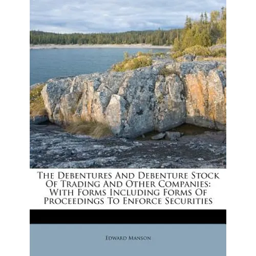 The Debentures and Debenture Stock of Trading and Other Companies: With Forms Including Forms of Proceedings to Enforce Securities