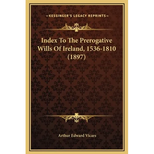 Index To The Prerogative Wills Of Ireland, 1536-1810 (1897)