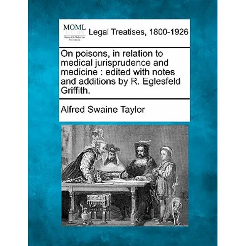 On poisons, in relation to medical jurisprudence and medicine: edited with notes and additions by R. Eglesfeld Griffith.