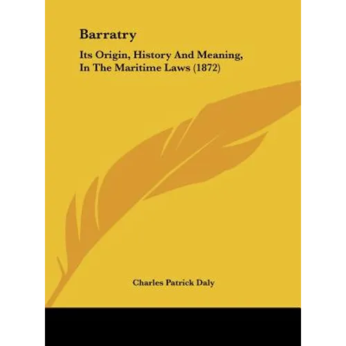Barratry: Its Origin, History and Meaning, in the Maritime Laws (1872)