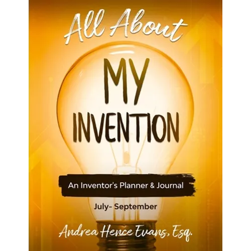 All About My Invention: An Inventors Planner & Journal July - September
