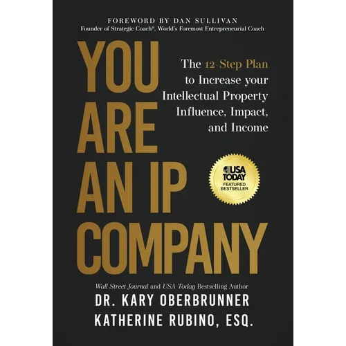 You Are an IP Company: The 12-Step Plan to Increase Your Intellectual Property Influence, Impact, and Income